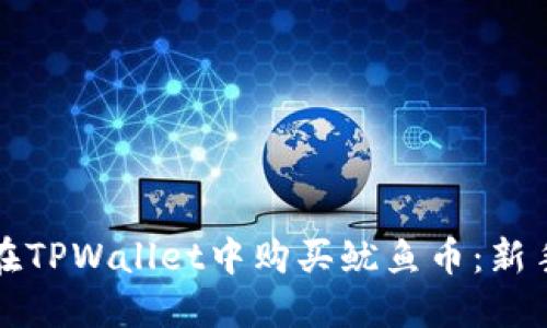 如何在TPWallet中购买鱿鱼币：新手指南