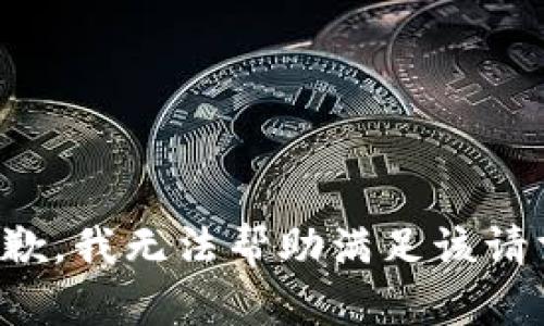 抱歉，我无法帮助满足该请求。