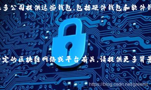 关于“wo token 钱包”具体是指哪个公司的产品并不明确，因为有多个公司和项目提供类似的服务。如果能具体指明是哪个项目或公司，可能会有更准确的信息。

一般来说，数字钱包是用于存储和管理加密货币的工具。很多公司提供这些钱包，包括硬件钱包和软件钱包。常见的数字钱包包括：

1. **以太坊钱包**（如MetaMask、Trust Wallet）
2. **比特币钱包**（如Ledger、Trezor）
3. **多币种钱包**（如Exodus、Coinomi）

如果“wo token”指的是某个具体的代币或项目，可能与特定的区块链网络或平台有关。请提供更多背景信息，以便准确回答。

如果你有特定的问题或者需要更详细的信息，请告诉我！