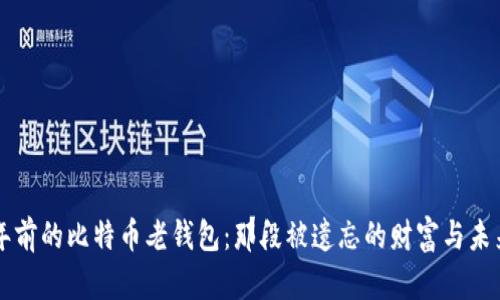 重访十年前的比特币老钱包：那段被遗忘的财富与未来的可能