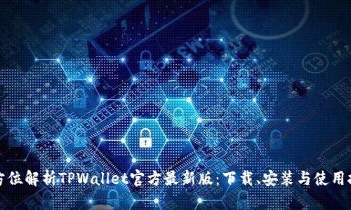 全方位解析TPWallet官方最新版：下载、安装与使用技巧