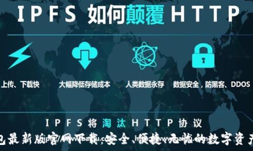   
比特币钱包最新版官网下载：安全、便捷、无忧的数字资产管理之道