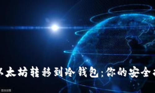 如何将以太坊转移到冷钱包：你的安全护航指南
