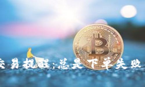 ### TPWallet交易提醒：总是下单失败的原因与解决方案