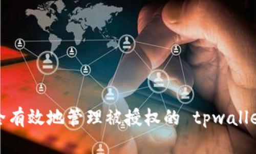 如何安全有效地管理被授权的 tpwallet 账户？