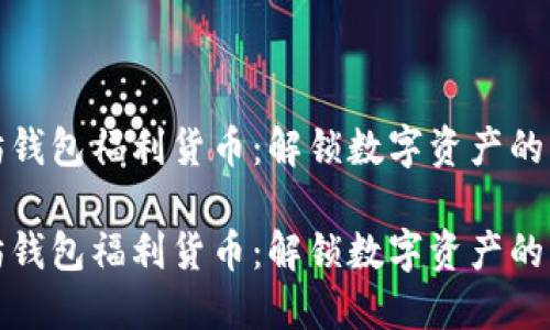 以太坊钱包福利货币：解锁数字资产的新机遇

以太坊钱包福利货币：解锁数字资产的新机遇