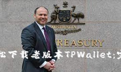 如何轻松下载老版本TPWallet：完整指南