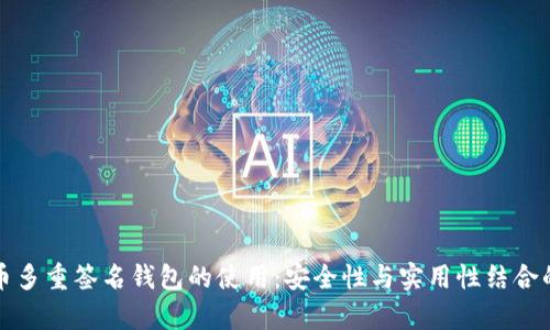 全面解析比特币多重签名钱包的使用：安全性与实用性结合的最佳解决方案