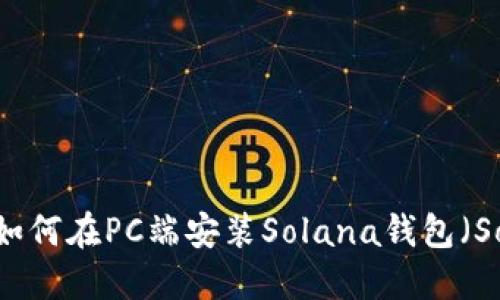 详细指南：如何在PC端安装Solana钱包（Sol Wallet）