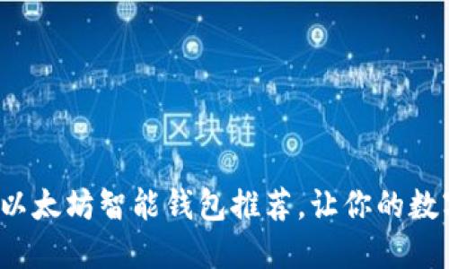 最值得信赖的以太坊智能钱包推荐，让你的数字资产更安全！