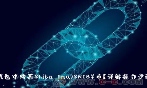 如何在数字钱包中购买Shiba Inu（SHIB）币？详解操作步骤与注意事项