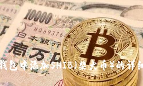 如何在火币钱包中添加SHIB（柴犬币）的详细步骤和技巧
