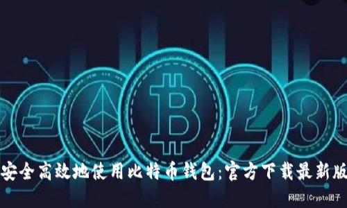 如何安全高效地使用比特币钱包：官方下载最新版指南