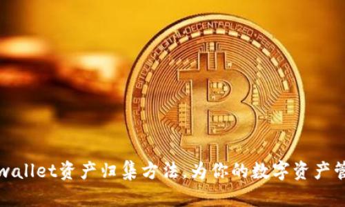 全面解析tpwallet资产归集方法，为你的数字资产管理提供便利