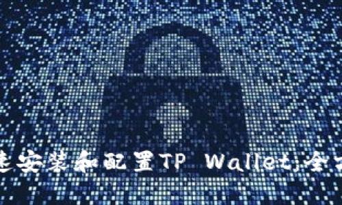 如何快速安装和配置TP Wallet：全方位指南