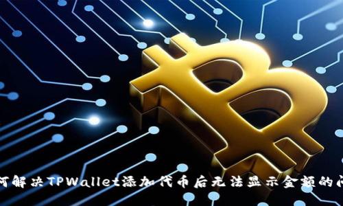 如何解决TPWallet添加代币后无法显示金额的问题