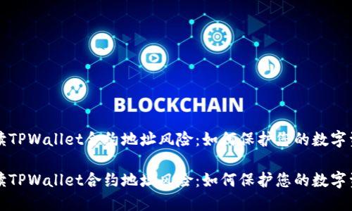 解读TPWallet合约地址风险：如何保护您的数字资产

解读TPWallet合约地址风险：如何保护您的数字资产