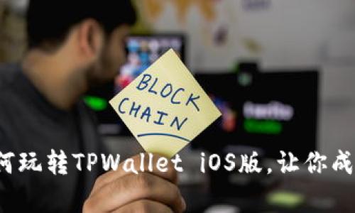 全面解析：如何玩转TPWallet iOS版，让你成为区块链高手