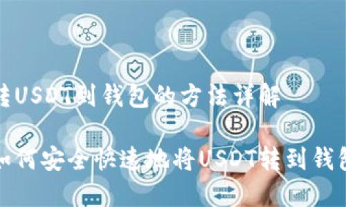转USDT到钱包的方法详解

如何安全快速地将USDT转到钱包