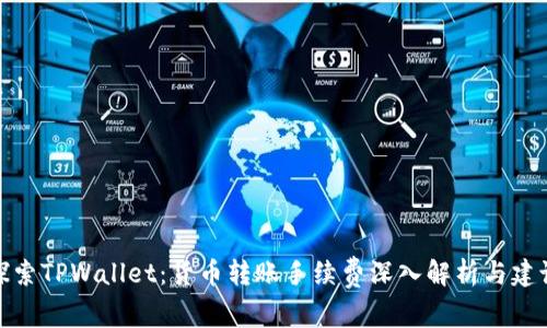 探索TPWallet：货币转账手续费深入解析与建议