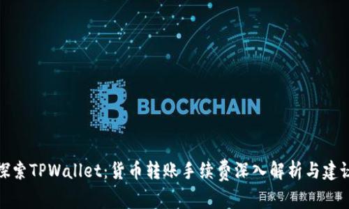 探索TPWallet：货币转账手续费深入解析与建议
