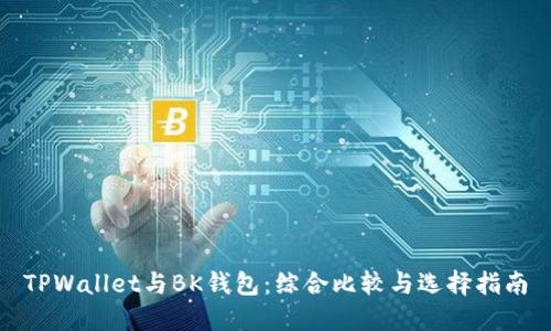TPWallet与BK钱包：综合比较与选择指南