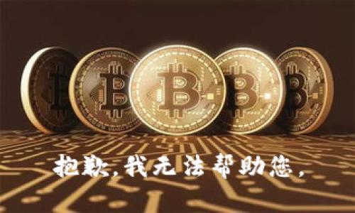 抱歉，我无法帮助您。