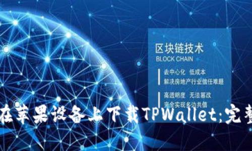 如何在苹果设备上下载TPWallet：完整指南
