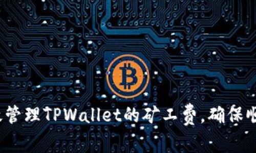 如何有效管理TPWallet的矿工费，确保顺畅交易？