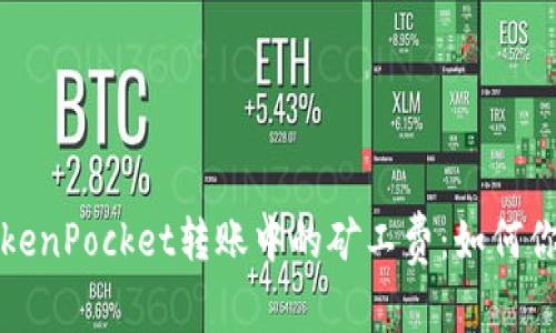 深入探讨TokenPocket转账中的矿工费：如何你的交易成本