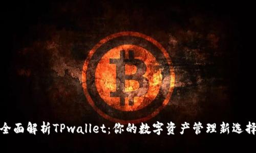 全面解析TPwallet：你的数字资产管理新选择