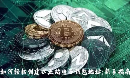   
如何轻松创建以太坊电子钱包地址：新手指南