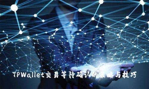 TPWallet交易等待确认的策略与技巧