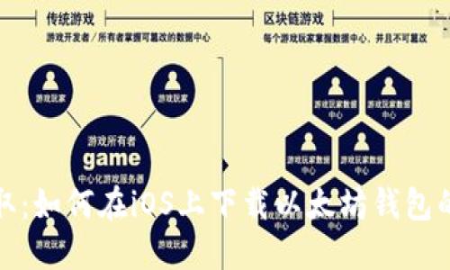 : 轻松获取：如何在iOS上下载以太坊钱包的完整指南