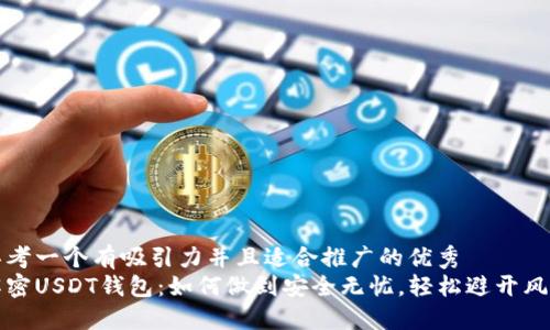 思考一个有吸引力并且适合推广的优秀
解密USDT钱包：如何做到安全无忧，轻松避开风控
