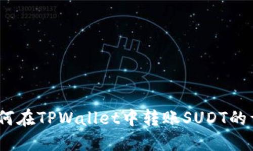 轻松掌握！如何在TPWallet中转账SUDT的详细视频指南