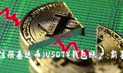 如何注册泰达币（USDT）钱包账户：新手指南