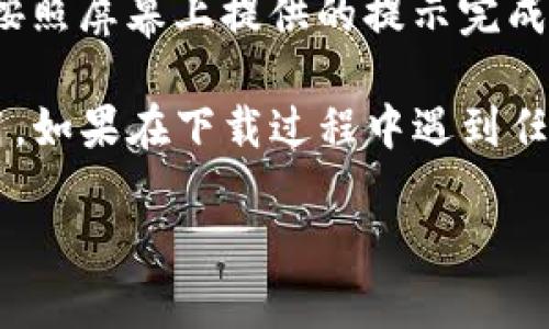 以下是苹果下载TPWallet的步骤，供您参考：

1. **打开App Store**：
   在您的苹果设备上找到并打开App Store应用。

2. **搜索TPWallet**：
   在App Store的底部导航栏中，点击“搜索”选项。然后在搜索栏中输入“TPWallet”，点击搜索图标。

3. **选择应用**：
   在搜索结果中找到TPWallet应用。注意确保您选择的是官方发布的应用，以避免下载到非官方版本。

4. **下载应用**：
   点击TPWallet应用右侧的“获取”按钮。如果您之前下载过该应用，可能会显示“云朵”图标。根据您的设置，您可能需要输入Apple ID密码，或使用Face ID/Touch ID进行确认。

5. **安装应用**：
   一旦下载完成，应用将自动安装到您的设备主屏幕上。您可以在主屏幕上找到TPWallet图标，点击打开即可。

6. **创建账户或登录**：
   打开TPWallet后，您需要创建一个新账户或使用已有账户进行登录。请按照屏幕上提供的提示完成注册或登录流程。

请确保您的设备具有合适的iOS版本，并连接到网络，以顺利下载和安装应用。如果在下载过程中遇到任何问题，请检查网络连接或尝试重新启动您的设备。

希望这些步骤对您有所帮助！如果您有其他问题，欢迎提问。