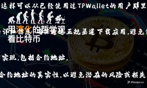 要找出TPWallet合约地址，可以通过以下几种方法：

1. **官方渠道**：
   - 访问TPWallet的官方网站或官方社交媒体账号，如Twitter、Telegram等。官方通常会在其网站或社交媒体上发布合约地址和其他重要信息，以防止假冒合约或诈骗。

2. **区块链浏览器**：
   - 使用区块链浏览器（如Etherscan、BscScan等）搜索TPWallet的代币名称或其符号。这些浏览器允许你查看所有已发布的合约和其地址。在区块链浏览器中，你可以搜索“TPWallet”并找到相关合约的详细信息。

3. **社区论坛和社交媒体**：
   - 加入TPWallet相关的讨论群或论坛（如Reddit、Bitcointalk等），询问社区成员。这样可以从已经使用过TPWallet的用户那里获得第一手信息和建议。

4. **钱包应用**：
   - 如果你使用的是TPWallet的官方移动应用，通常在应用中可以找到合约地址的详细信息。确保通过正规渠道下载应用，避免假冒应用。

5. **技术文档或白皮书**：
   - 查阅TPWallet的白皮书或其他技术文档。这些文档通常会详细描述项目的技术实现，包括合约地址。

以上方法应该能够帮助你找到TPWallet的合约地址。在进行任何交易之前，务必确认合约地址的真实性，以避免潜在的风险或损失。