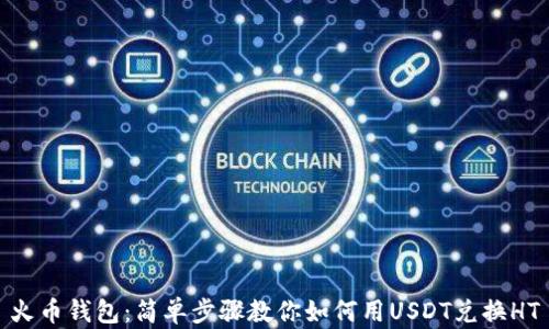 
火币钱包：简单步骤教你如何用USDT兑换HT