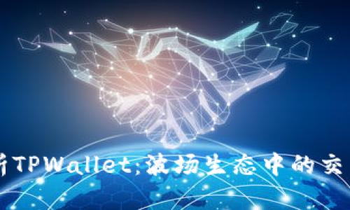深度解析TPWallet：波场生态中的交易兑平台