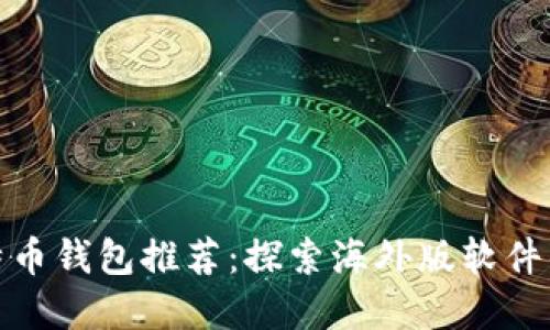 全球热门比特币钱包推荐：探索海外版软件的优势与选择