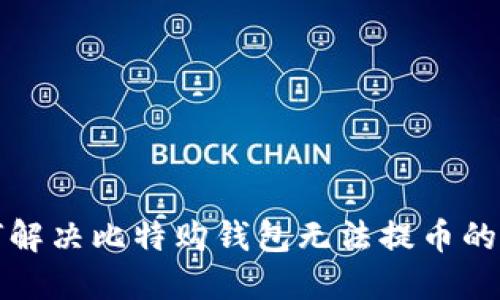 如何解决比特购钱包无法提币的问题