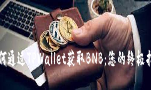 如何通过TPWallet获取BNB：您的终极指南