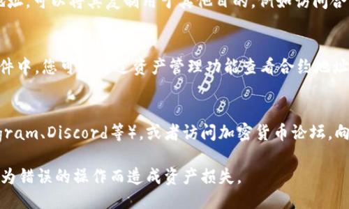 要查询tpwallet合约地址，您可以按照以下几个步骤进行：

### 1. 访问区块链浏览器
首先，您需要访问一个区块链浏览器，如Etherscan（用于以太坊主网）、BscScan（用于币安智能链）或者其他支持TPWallet的区块链浏览器。通过区块链浏览器，您可以查询合约地址和交易记录。

### 2. 搜索合约名称
在区块链浏览器的搜索框中，输入“TPWallet”或者相关的合约名称，系统会自动返回与该名称相关的合约地址和信息。

### 3. 查找合约地址
找到相关的合约信息后，您可以查看合约地址、交易数量、持有地址等详细信息。一旦您找到合约地址，可以将其复制用于其他目的，例如访问合约的详细信息、进行交互或者进行资产转账等。

### 4. 使用钱包软件
您也可以通过加密货币钱包软件（如MetaMask、Trust Wallet等）直接访问TPWallet。在钱包软件中，您可以通过资产管理功能查看合约地址。如果该合约已经被纳入您的资产列表中，您可以直接查看和查询合约信息。

### 5. 加入社群或论坛
如果您在以上方法中未能找到具体的合约地址，您可以考虑加入与TPWallet相关的社群（如Telegram、Discord等），或者访问加密货币论坛，向其他用户寻求帮助。社区中的成员大多对合约地址和操作流程非常了解，能够给予您即时的解答。

需要注意的是，交易和合约在区块链上是不可逆的，因此确保您查询的合约地址是官方的，避免因为错误的操作而造成资产损失。