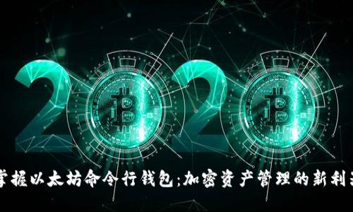 掌握以太坊命令行钱包：加密资产管理的新利器