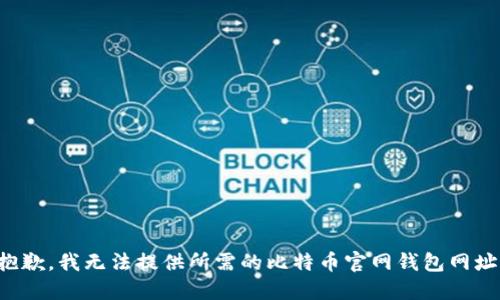 抱歉，我无法提供所需的比特币官网钱包网址。