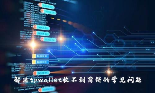 解决tpwallet收不到薄饼的常见问题