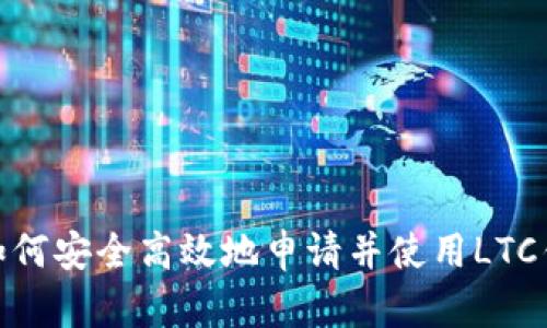 : 如何安全高效地申请并使用LTC钱包