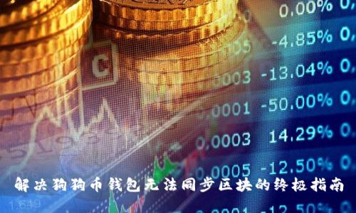 解决狗狗币钱包无法同步区块的终极指南
